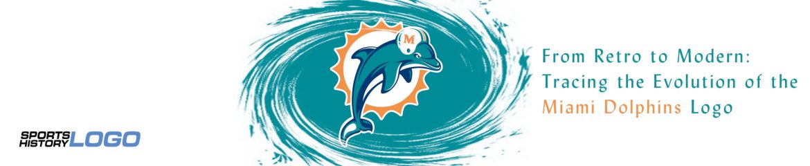 From Retro to Modern: Tracing the Evolution of the Miami Dolphins Logo